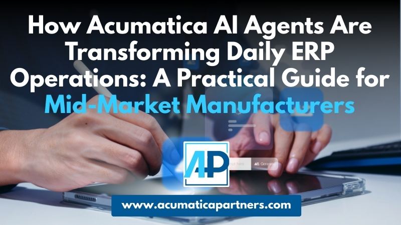 How Acumatica AI Agents Are Transforming Daily ERP Operations: A Practical Guide for Mid-Market Manufacturers